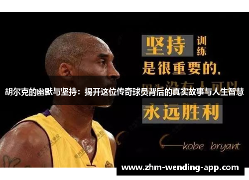 胡尔克的幽默与坚持:揭开这位传奇球员背后的真实故事与人生智慧 胡尔克的幽默与坚持:揭开这位传奇球员背后的真实故事与人生智慧