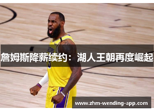 詹姆斯降薪续约：湖人王朝再度崛起