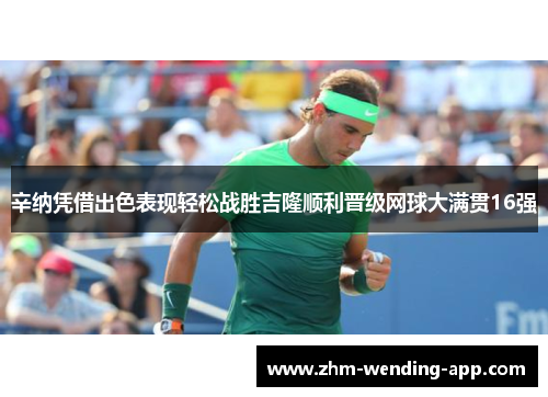 辛纳凭借出色表现轻松战胜吉隆顺利晋级网球大满贯16强