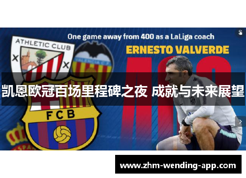 凯恩欧冠百场里程碑之夜 成就与未来展望