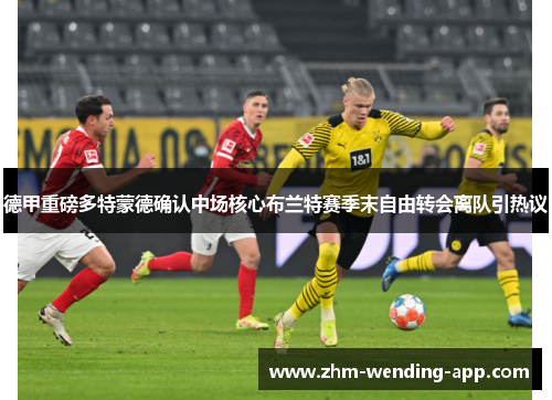 德甲重磅多特蒙德确认中场核心布兰特赛季末自由转会离队引热议 德甲重磅多特蒙德确认中场核心布兰特赛季末自由转会离队引热议